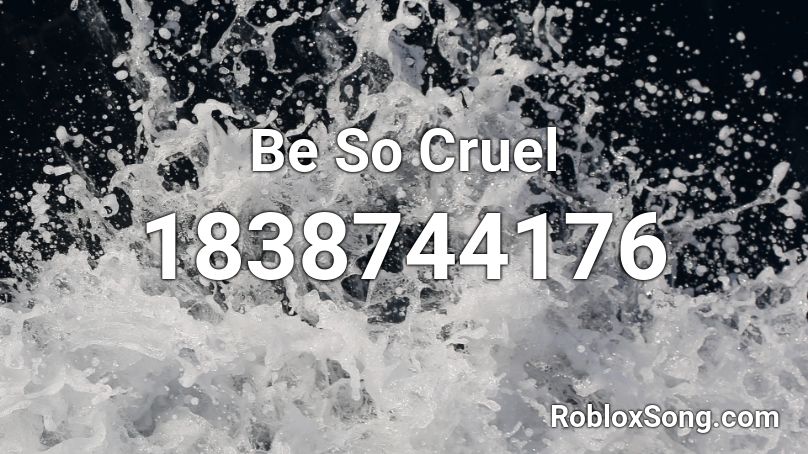 Be So Cruel Roblox ID