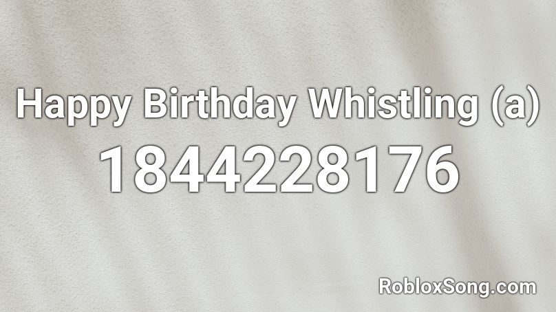 Happy Birthday Whistling (a) Roblox ID