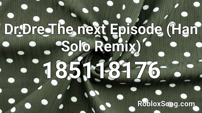 Dr.Dre The next Episode (Han Solo Remix) Roblox ID
