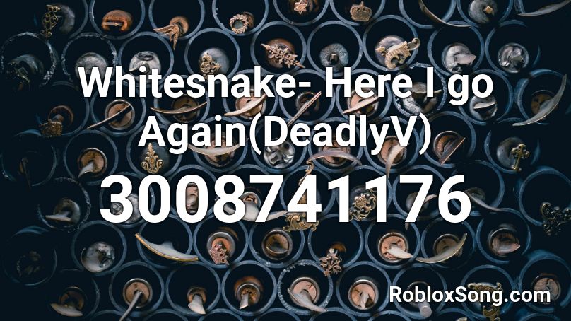  Whitesnake- Here I go Again(DeadlyV) Roblox ID