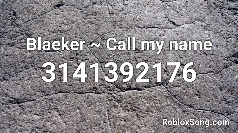Blaeker ~ Call my name Roblox ID