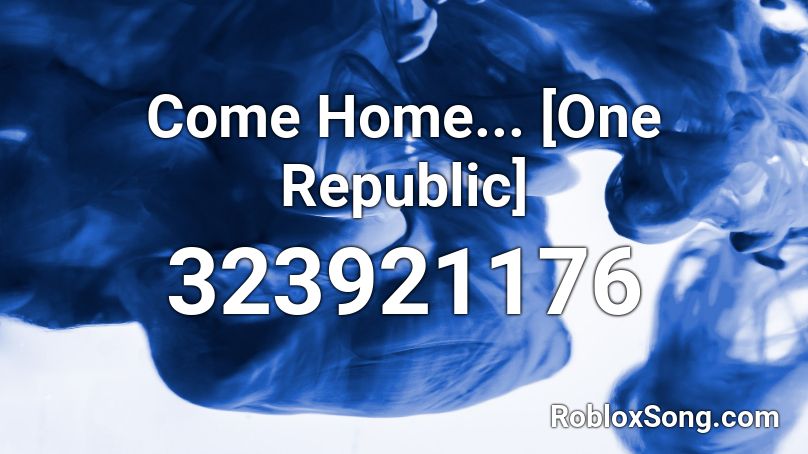 Come Home... [One Republic] Roblox ID