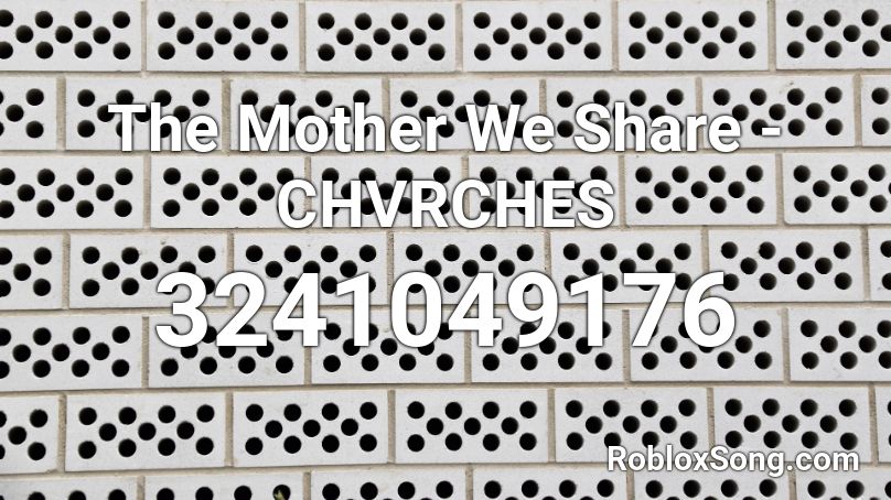 The Mother We Share - CHVRCHES Roblox ID