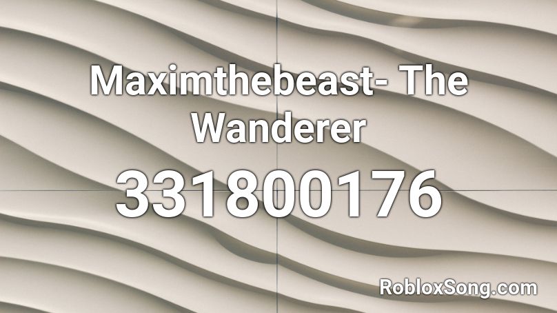 Maximthebeast- The Wanderer Roblox ID
