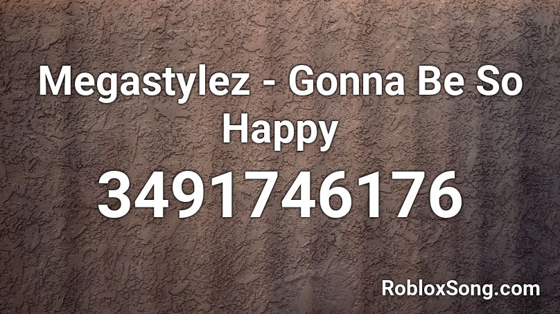 Megastylez - Gonna Be So Happy Roblox ID