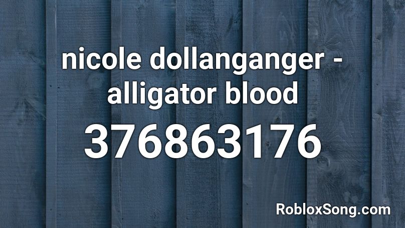 nicole dollanganger - alligator blood Roblox ID