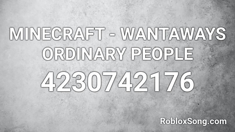 MINECRAFT - WANTAWAYS ORDINARY PEOPLE Roblox ID