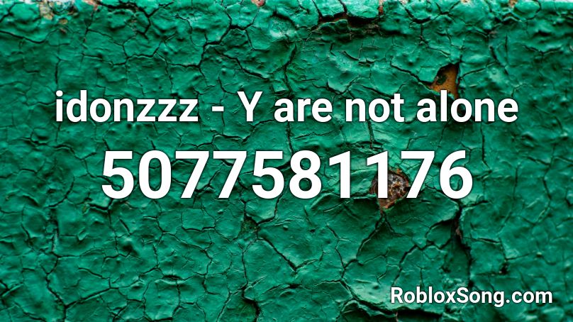  idonzzz - Y are not alone Roblox ID
