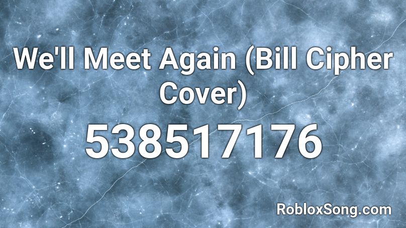 We'll Meet Again (Bill Cipher Cover) Roblox ID