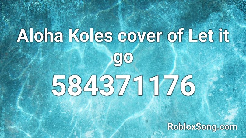 Aloha Koles cover of Let it go Roblox ID