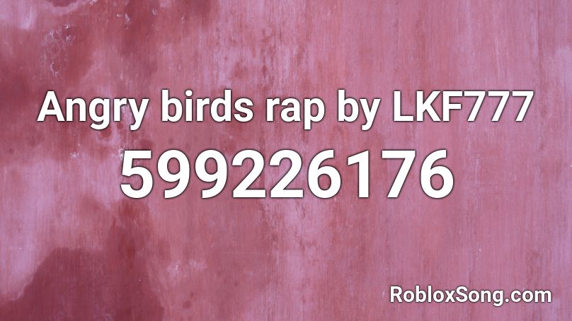 Angry birds rap by LKF777 Roblox ID