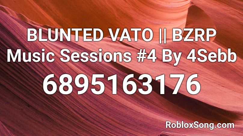 BLUNTED VATO || BZRP Music Sessions #4 By 4Sebb Roblox ID