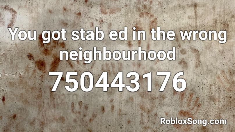 You got stab ed in the wrong neighbourhood Roblox ID