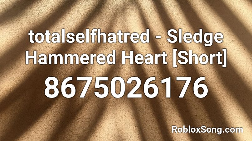 totalselfhatred - Sledge Hammered Heart [Short] Roblox ID