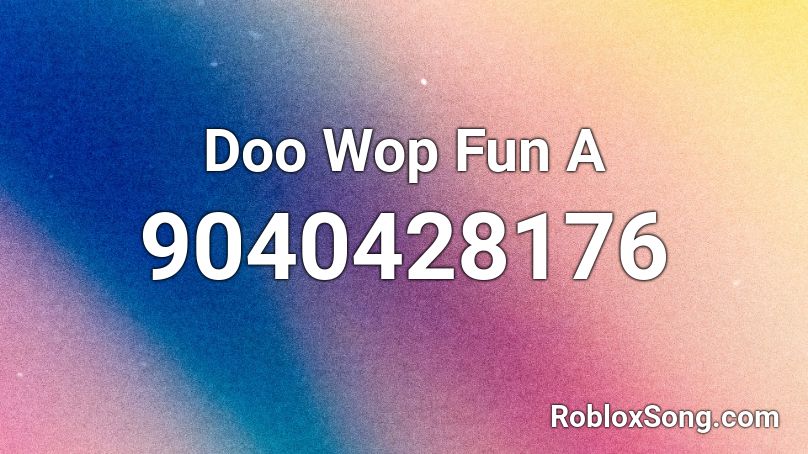 Doo Wop Fun A Roblox ID