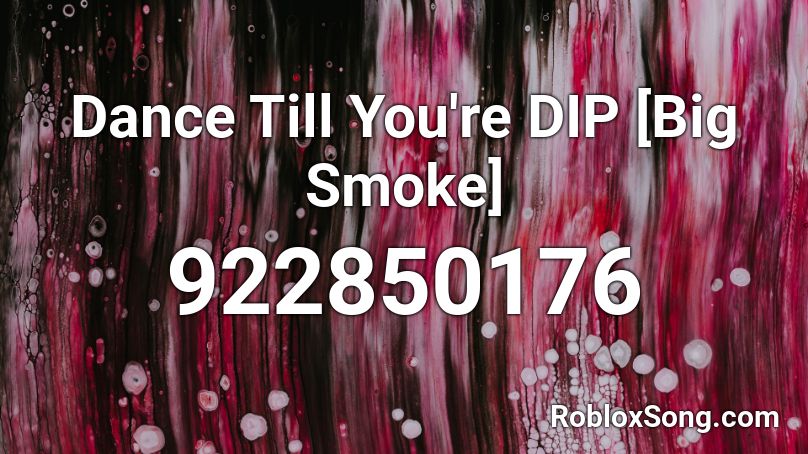 Dance Till You're DIP [Big Smoke] Roblox ID