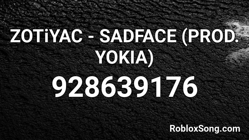 ZOTiYAC - SADFACE (PROD. YOKIA) Roblox ID