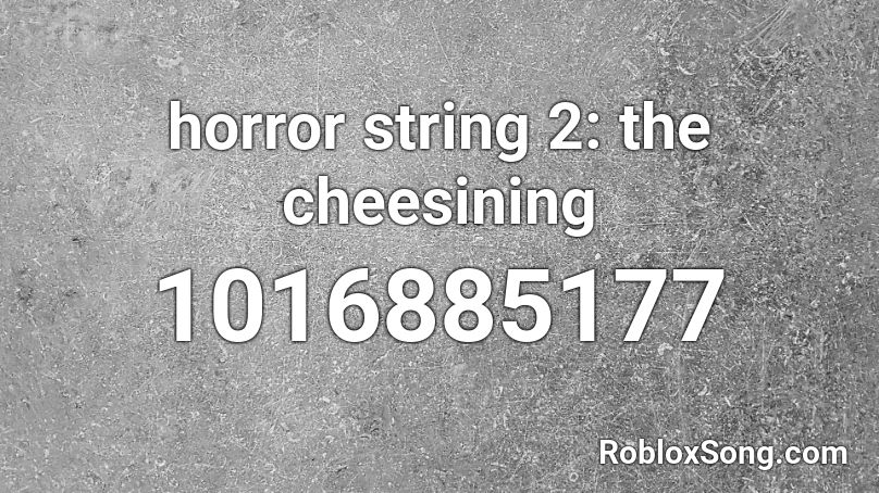 horror string 2: the cheesining Roblox ID