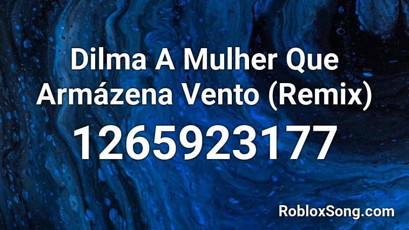 Dilma A Mulher Que Armázena Vento (Remix) Roblox ID