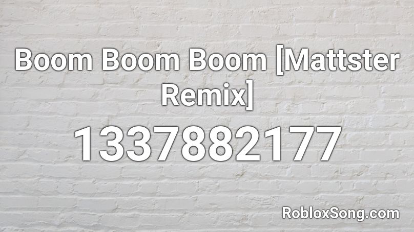 Boom Boom Boom [Mattster Remix] Roblox ID