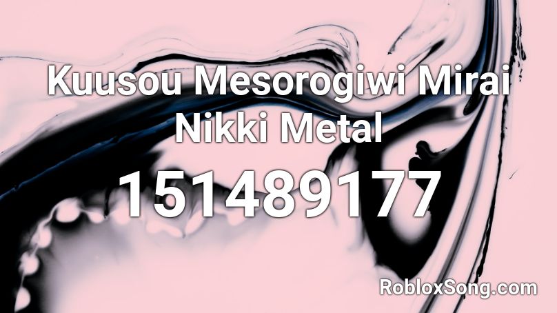 Kuusou Mesorogiwi Mirai Nikki Metal Roblox ID