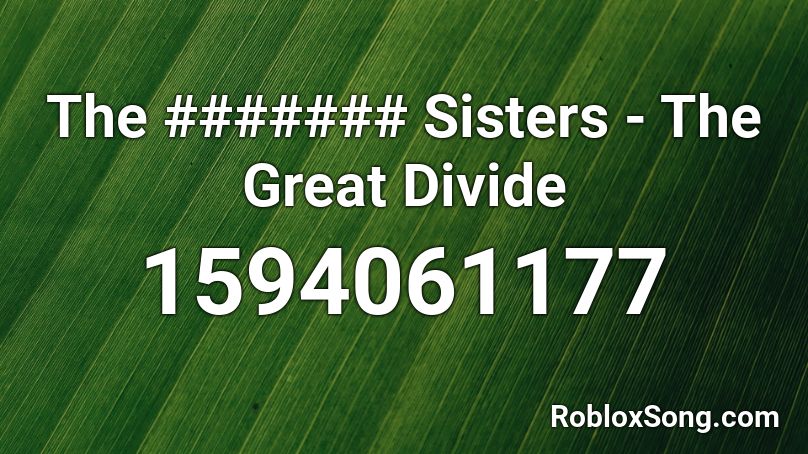 The Sisters The Great Divide Roblox Id Roblox Music Codes - roblox the sisters order