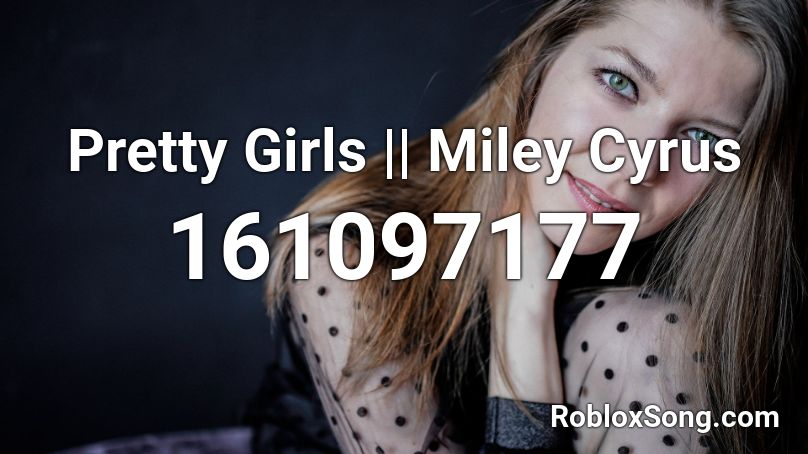 Pretty Girls || Miley Cyrus Roblox ID