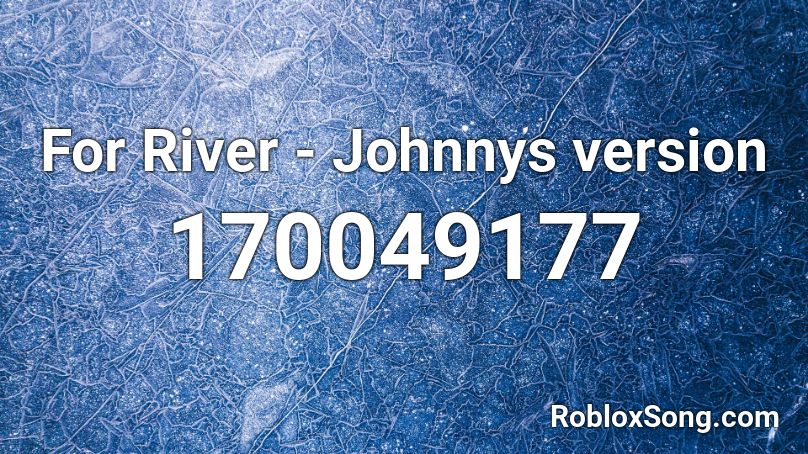 For River - Johnnys version Roblox ID