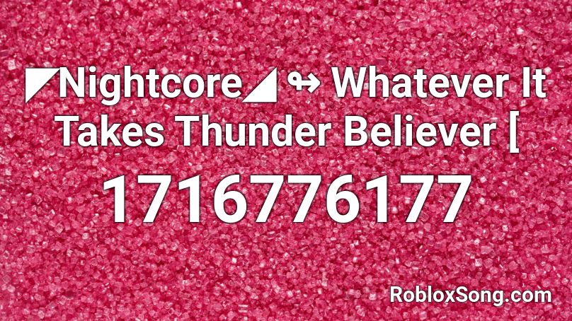 ◤Nightcore◢ ↬ Whatever It Takes Thunder Believer [ Roblox ID