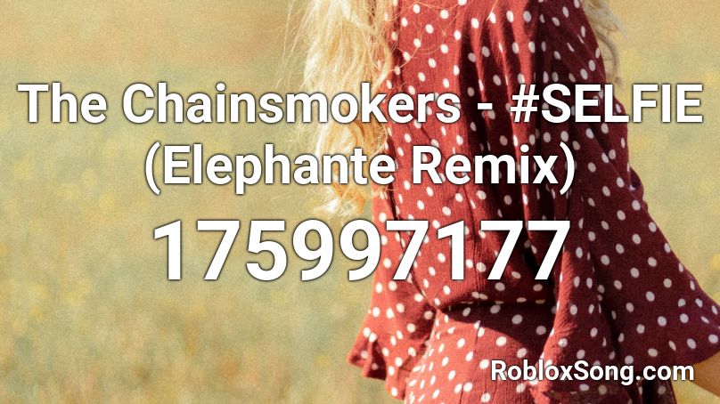 The Chainsmokers - #SELFIE (Elephante Remix) Roblox ID