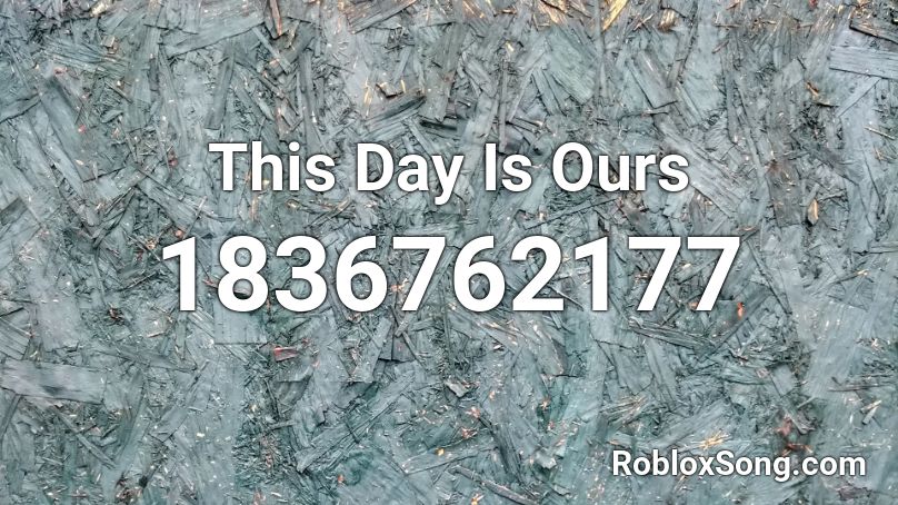 This Day Is Ours Roblox ID