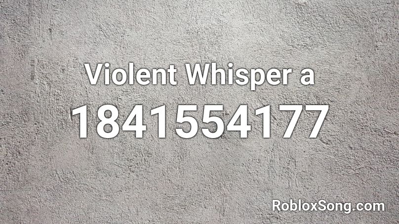 Violent Whisper a Roblox ID