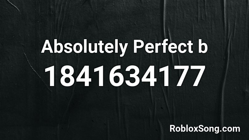 Absolutely Perfect b Roblox ID
