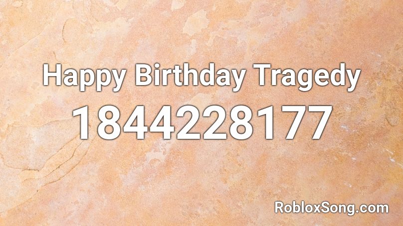 Happy Birthday Tragedy Roblox ID