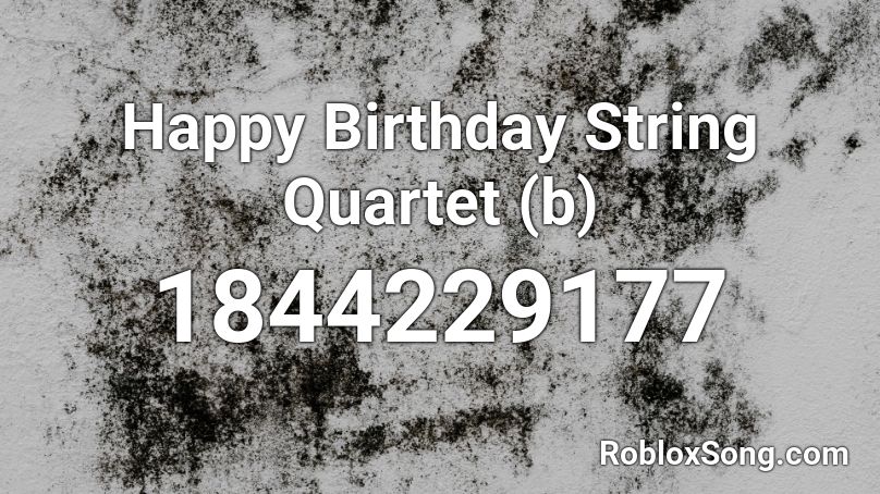 Happy Birthday String Quartet (b) Roblox ID