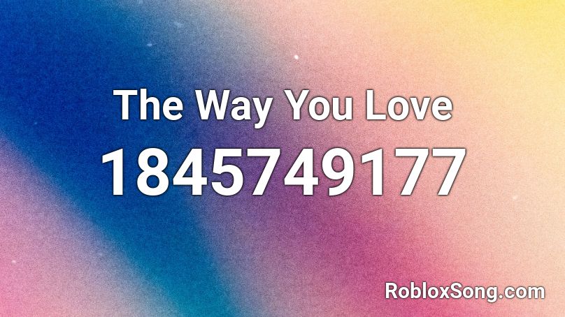 The Way You Love Roblox ID