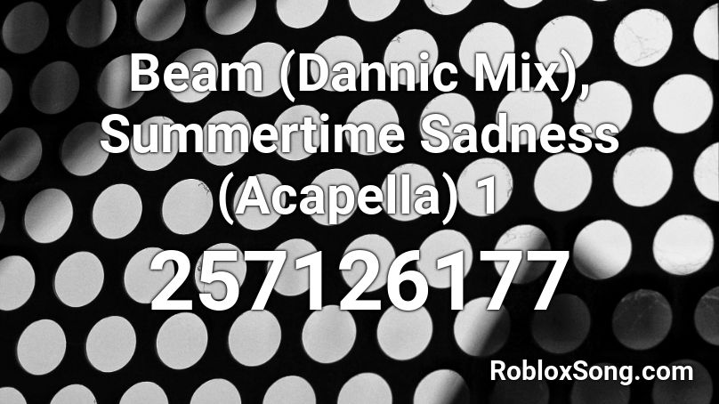 Beam (Dannic Mix), Summertime Sadness (Acapella) 1 Roblox ID