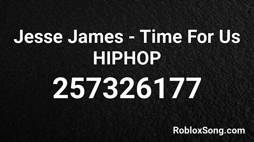 Jesse James - Time For Us HIPHOP Roblox ID