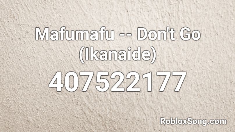 Mafumafu Don T Go Ikanaide Roblox Id Roblox Music Codes - dont leave roblox music id