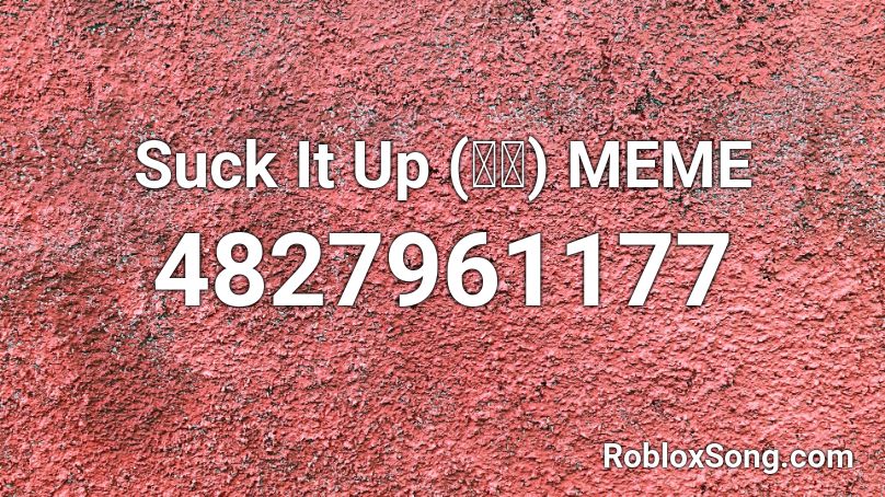 Suck It Up (しう) MEME Roblox ID