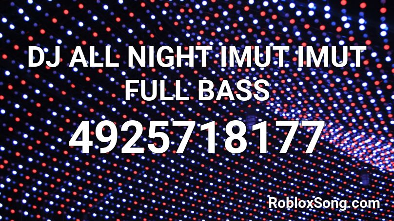 DJ ALL NIGHT IMUT IMUT FULL BASS Roblox ID