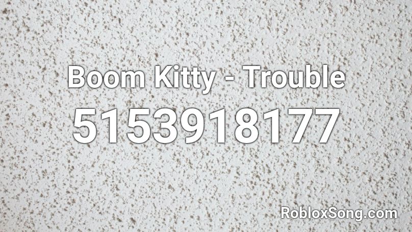 Boom Kitty - Trouble Roblox ID