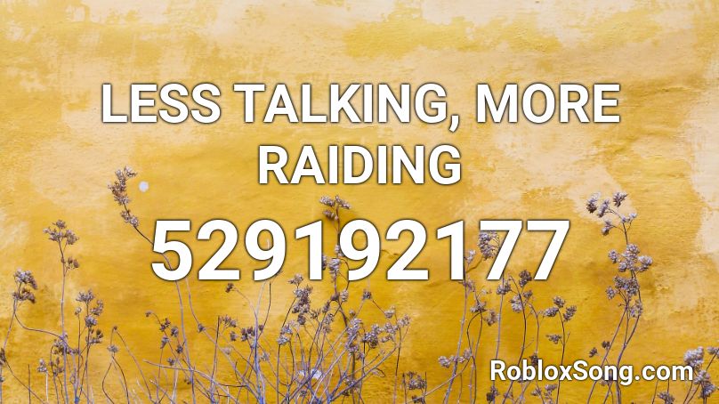 LESS TALKING, MORE RAIDING Roblox ID