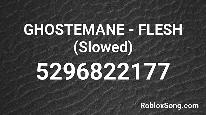 GHOSTEMANE - FLESH (Slowed) Roblox ID