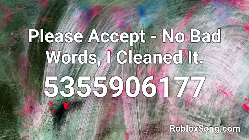 Please Accept - No Bad Words, I Cleaned It. Roblox ID