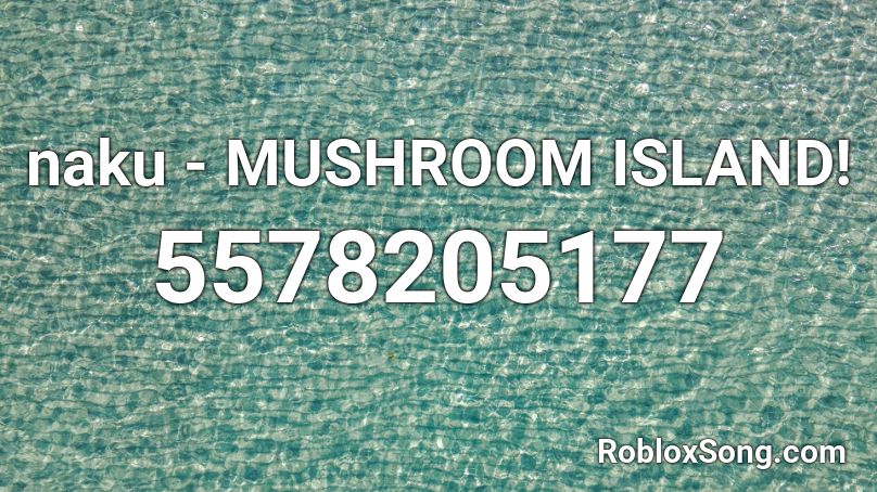 naku - MUSHROOM ISLAND! Roblox ID