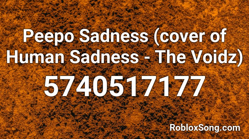 Peepo Sadness (cover of Human Sadness - The Voidz) Roblox ID