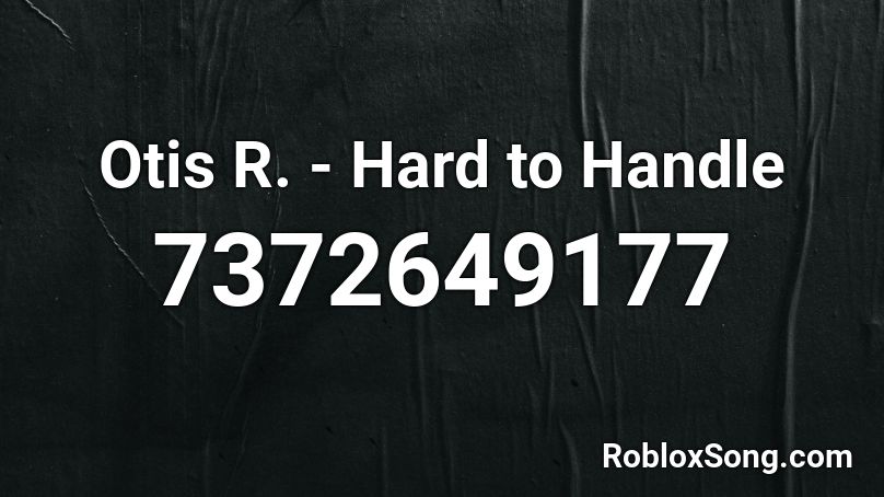 Otis R. - Hard to Handle Roblox ID
