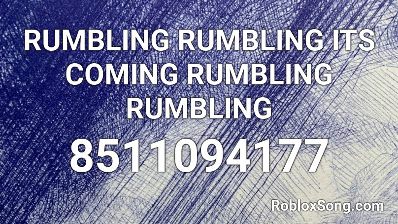RUMBLING RUMBLING ITS COMING RUMBLING RUMBLING Roblox ID