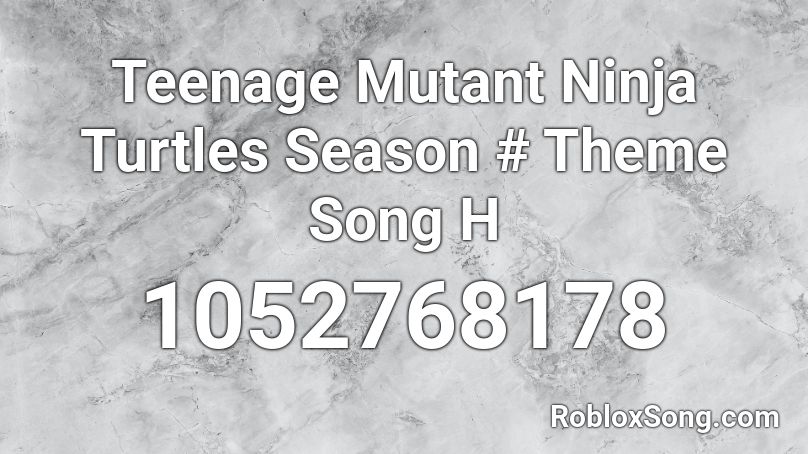 Teenage Mutant Ninja Turtles Season # Theme Song H Roblox ID